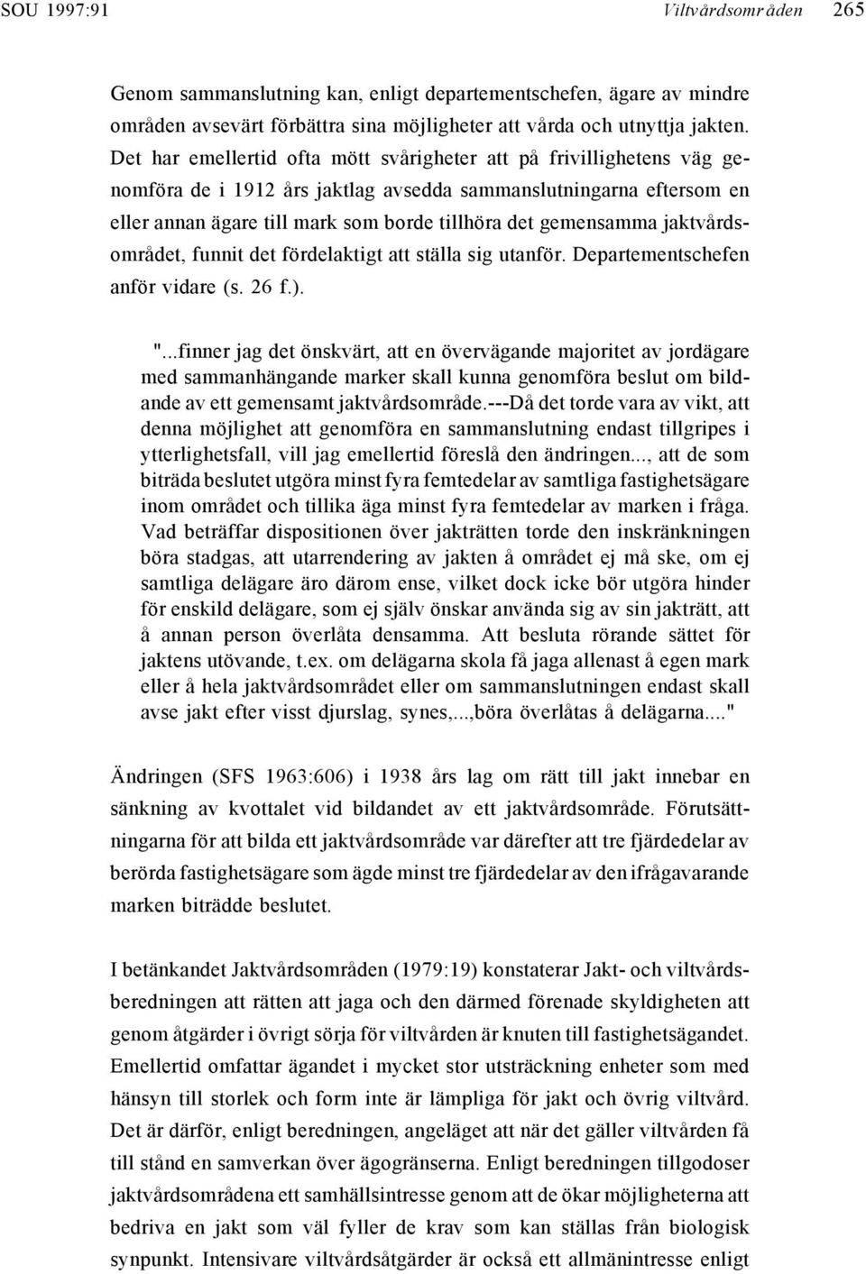 gemensamma jaktvårdsområdet, funnit det fördelaktigt att ställa sig utanför. Departementschefen anför vidare (s. 26 f.). ".