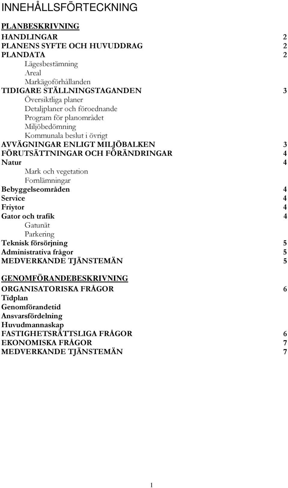 Mark och vegetation Fornlämningar Bebyggelseområden 4 Service 4 Friytor 4 Gator och trafik 4 Gatunät Parkering Teknisk försörjning 5 Administrativa frågor 5 MEDVERKANDE