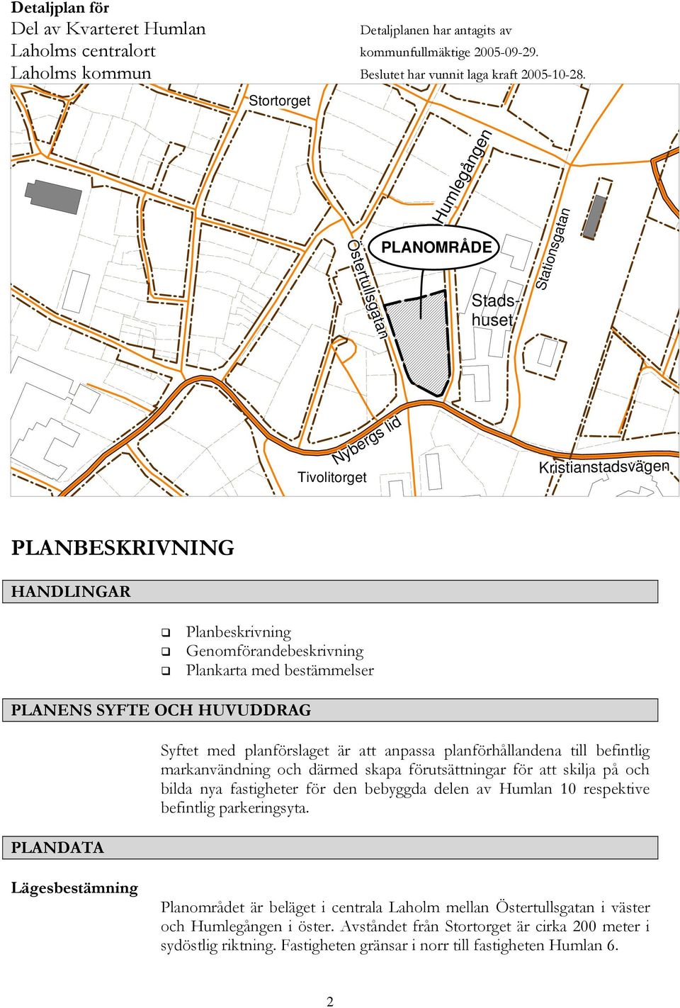 OCH HUVUDDRAG PLANDATA Syftet med planförslaget är att anpassa planförhållandena till befintlig markanvändning och därmed skapa förutsättningar för att skilja på och bilda nya fastigheter för den