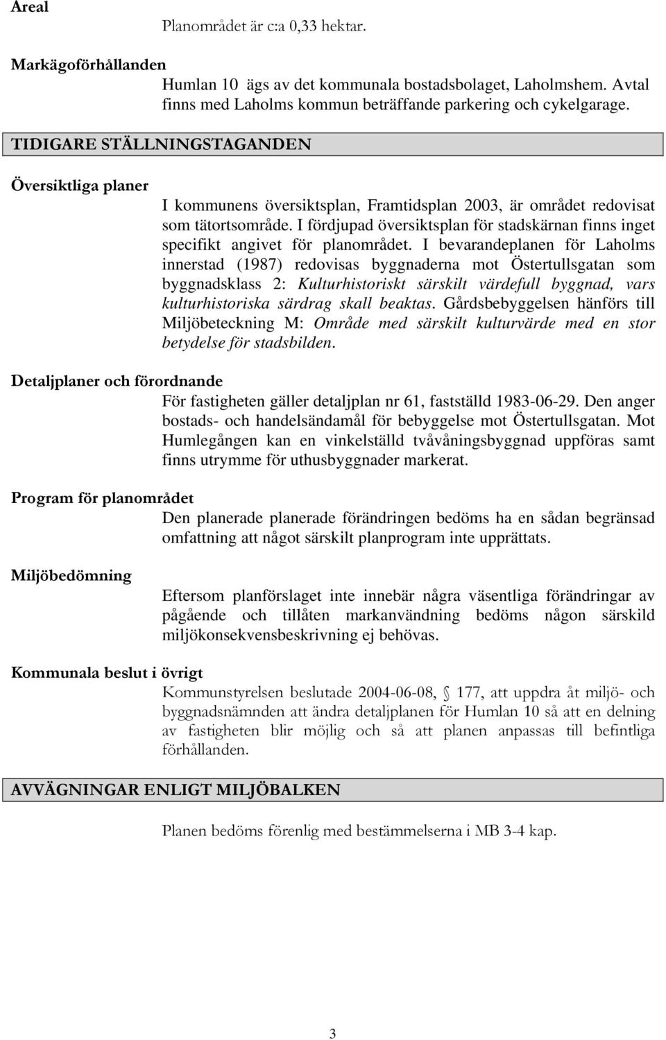 I fördjupad översiktsplan för stadskärnan finns inget specifikt angivet för planområdet.