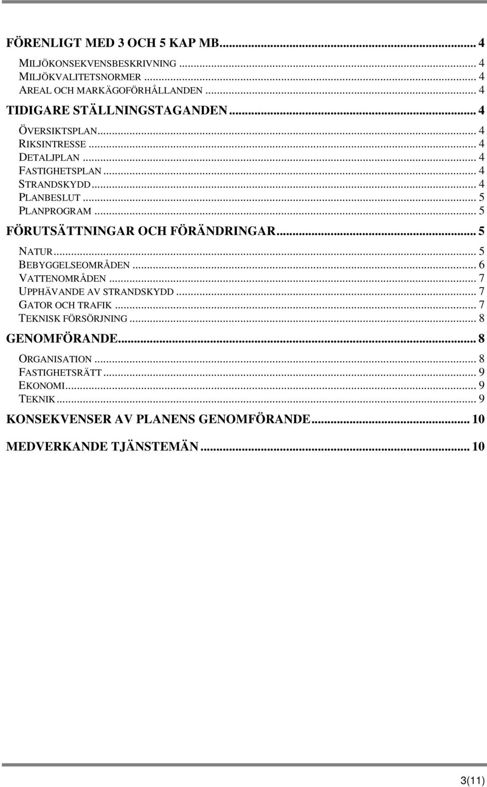 .. 5 FÖRUTSÄTTNINGAR OCH FÖRÄNDRINGAR... 5 NATUR... 5 BEBYGGELSEOMRÅDEN... 6 VATTENOMRÅDEN... 7 UPPHÄVANDE AV STRANDSKYDD... 7 GATOR OCH TRAFIK.