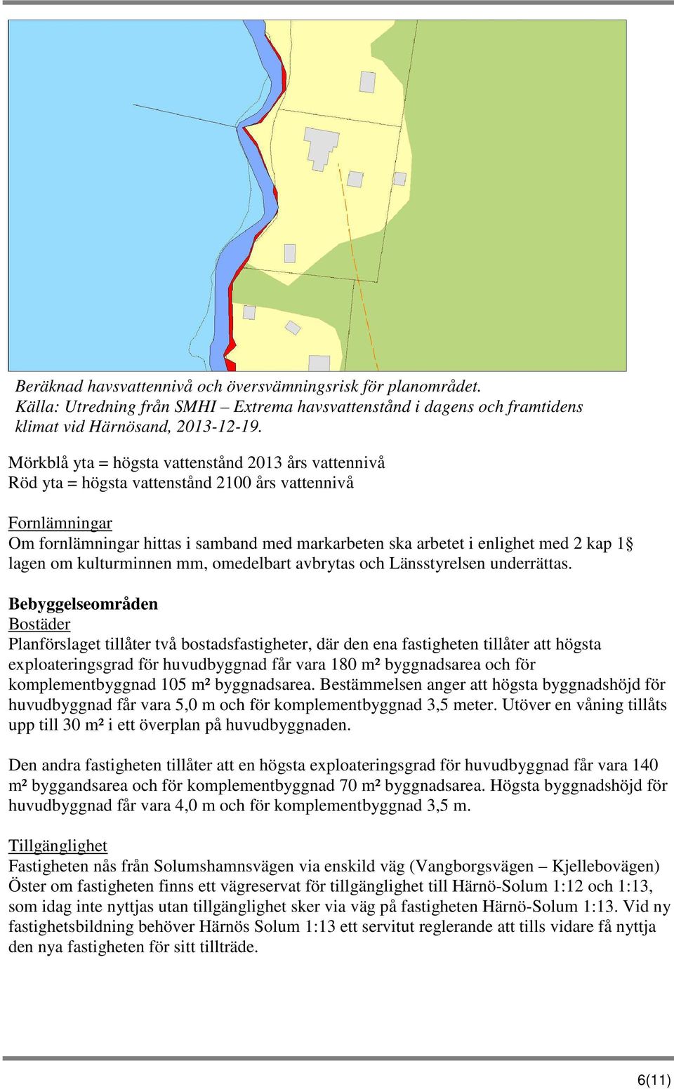 1 lagen om kulturminnen mm, omedelbart avbrytas och Länsstyrelsen underrättas.