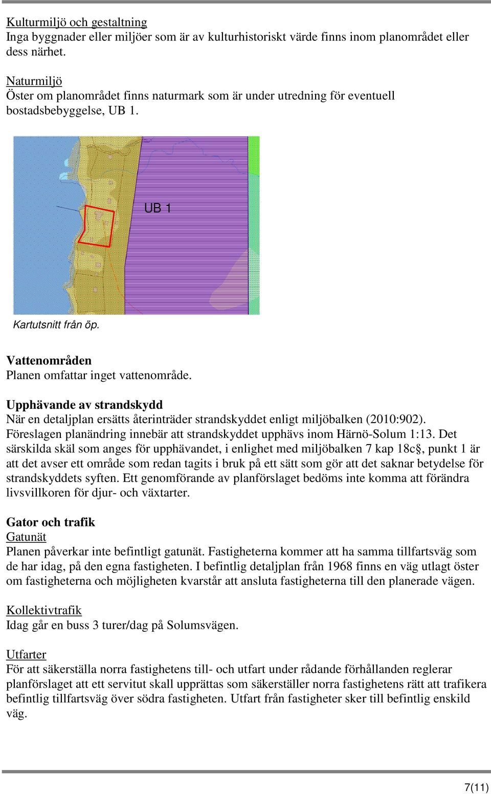 Upphävande av strandskydd När en detaljplan ersätts återinträder strandskyddet enligt miljöbalken (2010:902). Föreslagen planändring innebär att strandskyddet upphävs inom Härnö-Solum 1:13.