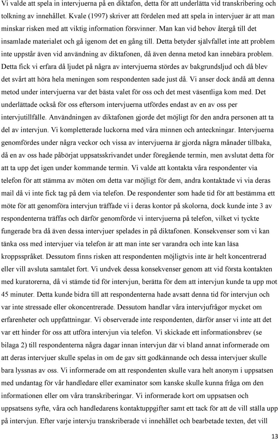 Man kan vid behov återgå till det insamlade materialet och gå igenom det en gång till.