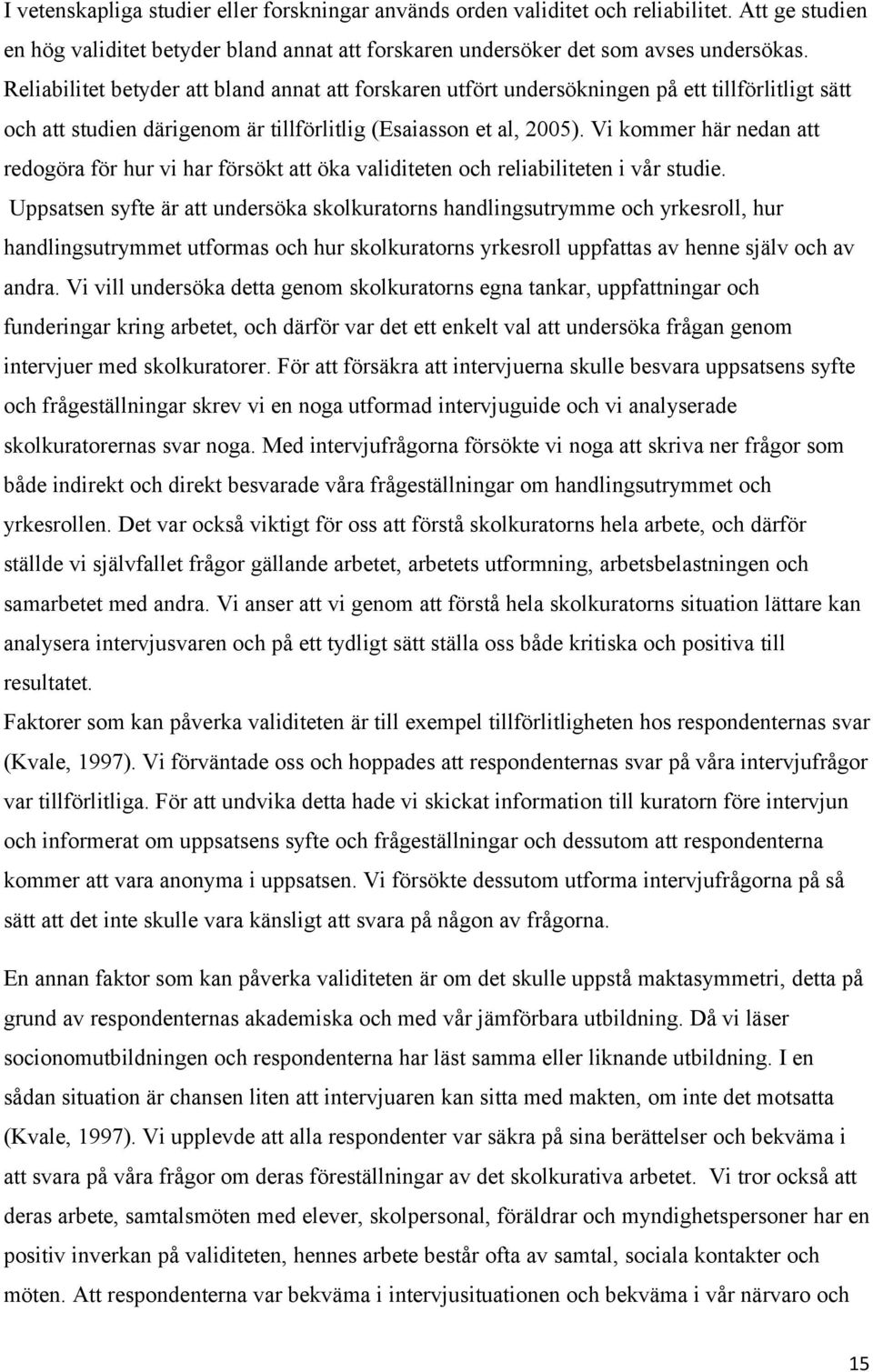Vi kommer här nedan att redogöra för hur vi har försökt att öka validiteten och reliabiliteten i vår studie.