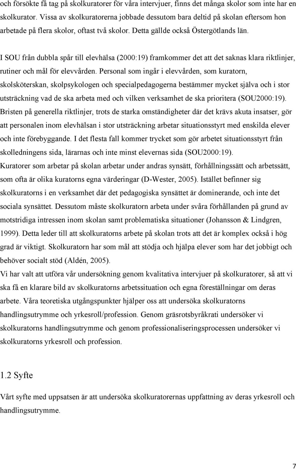I SOU från dubbla spår till elevhälsa (2000:19) framkommer det att det saknas klara riktlinjer, rutiner och mål för elevvården.