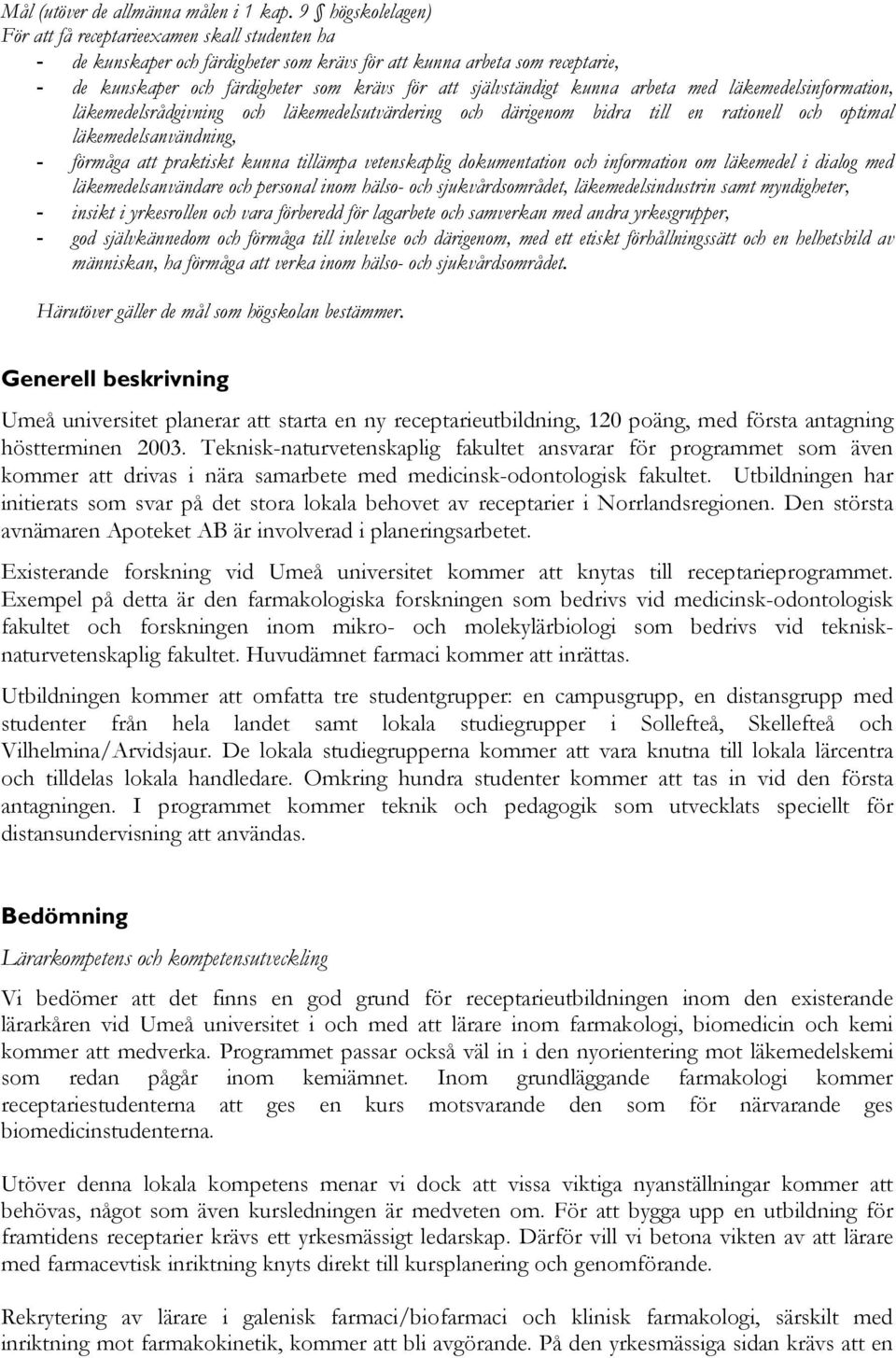 självständigt kunna arbeta med läkemedelsinformation, läkemedelsrådgivning och läkemedelsutvärdering och därigenom bidra till en rationell och optimal läkemedelsanvändning, - förmåga att praktiskt