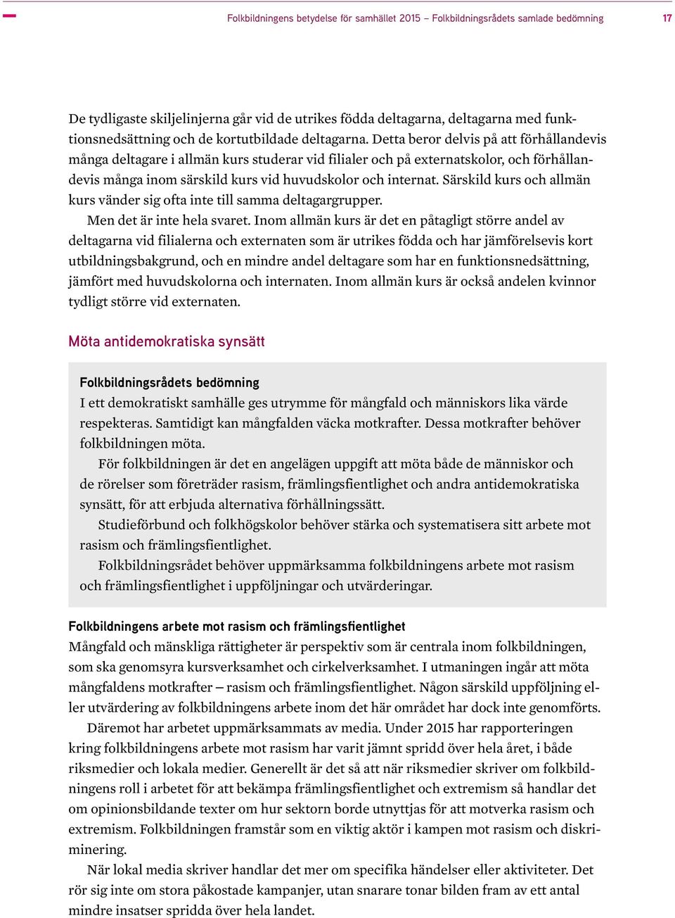 Detta beror delvis på att förhållandevis många deltagare i allmän kurs studerar vid filialer och på externatskolor, och förhållandevis många inom särskild kurs vid huvudskolor och internat.