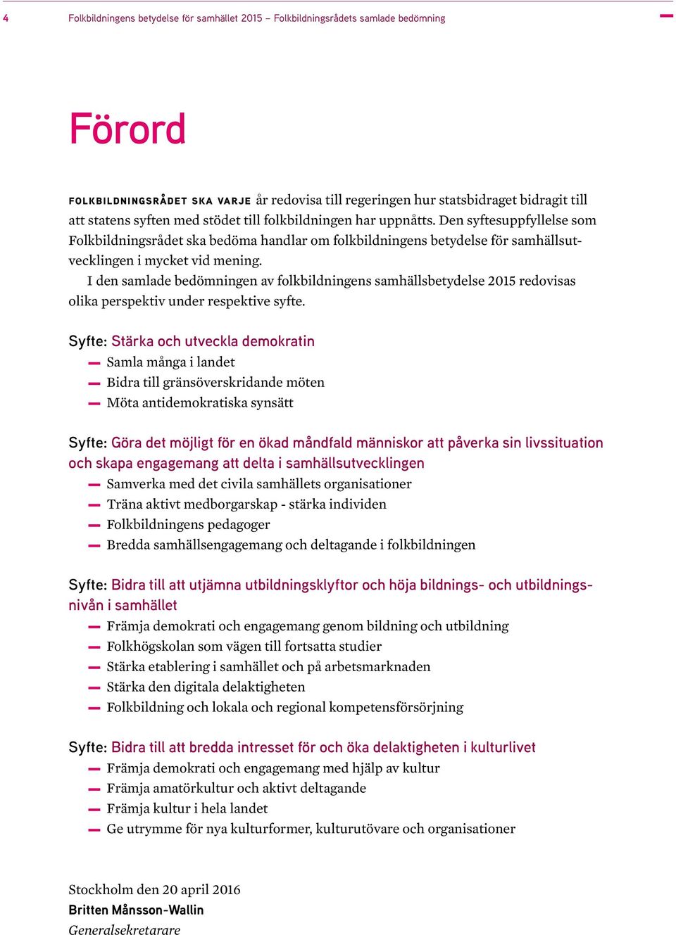I den samlade bedömningen av folkbildningens samhällsbetydelse 2015 redovisas olika perspektiv under respektive syfte.