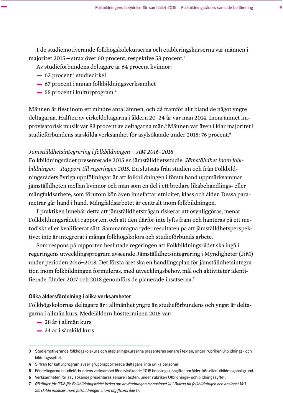 3 Av studieförbundens deltagare är 64 procent kvinnor: 62 procent i studiecirkel -67 procent i annan folkbildningsverksamhet -55 procent i kulturprogram 4 Männen är flest inom ett mindre antal ämnen,