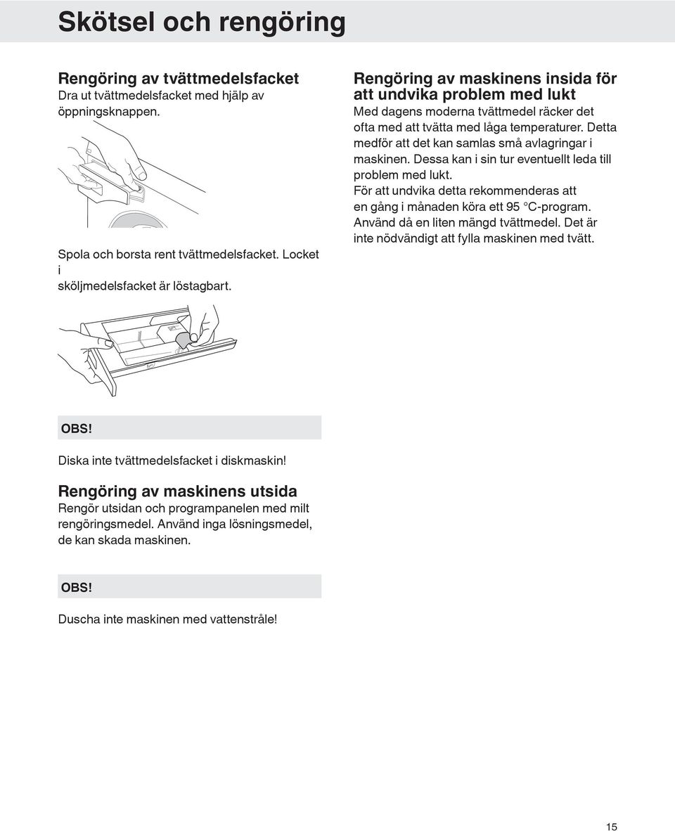 Detta medför att det kan samlas små avlagringar i maskinen. Dessa kan i sin tur eventuellt leda till problem med lukt. För att undvika detta rekommenderas att en gång i månaden köra ett 95 C-program.