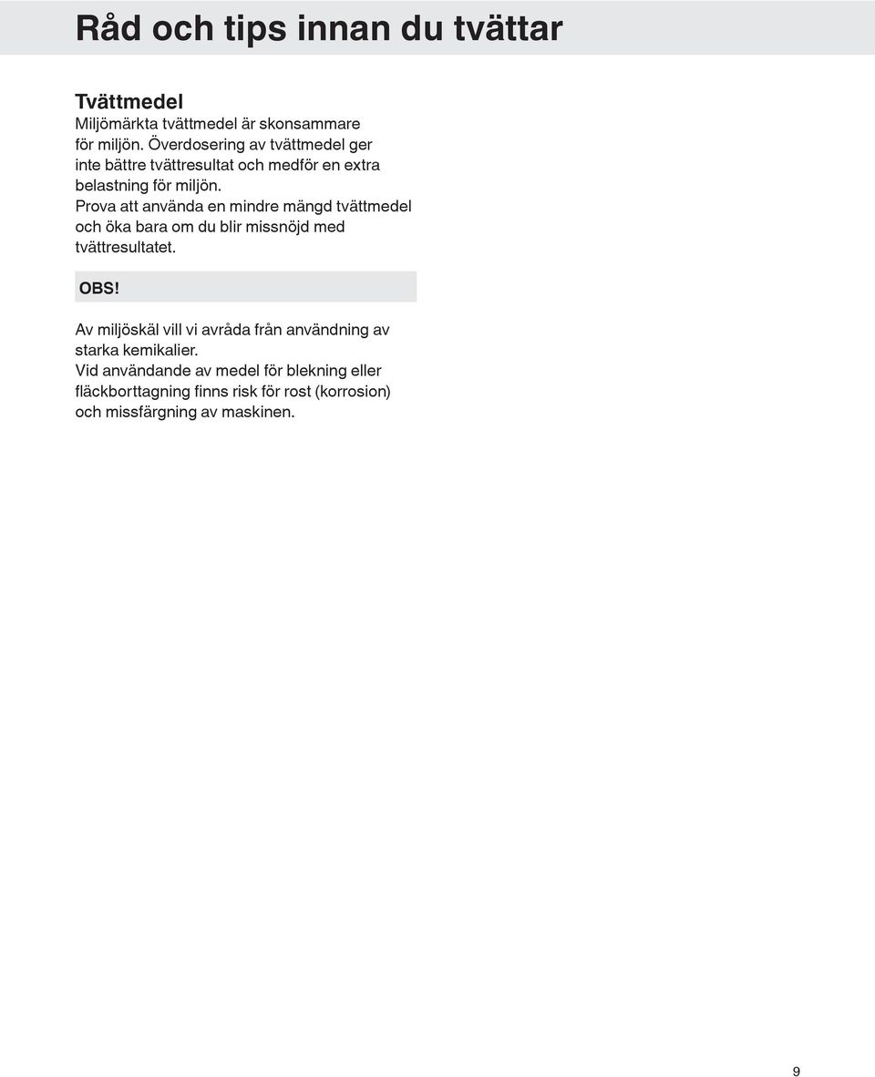 Prova att använda en mindre mängd tvättmedel och öka bara om du blir missnöjd med tvättresultatet.
