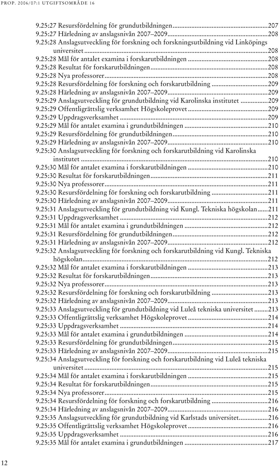 5:8 Härledning av anslagsnivån 007 009...09 9.5:9 Anslagsutveckling för grundutbildning vid Karolinska institutet...09 9.5:9 Offentligrättslig verksamhet Högskoleprovet...09 9.5:9 Uppdragsverksamhet.