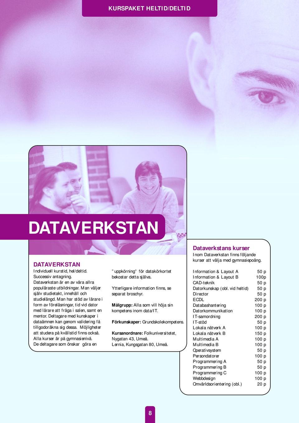 Deltagare med kunskaper i dataämnen kan genom validering få tillgodoräkna sig dessa. Möjligheter att studera på kvällstid finns också. Alla kurser är på gymnasienivå.