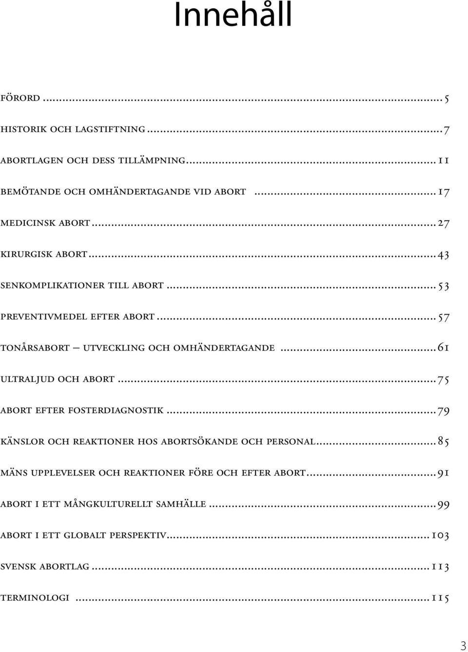 ..57 tonårsabort utveckling och omhändertagande...61 ultraljud och abort...75 abort efter fosterdiagnostik.