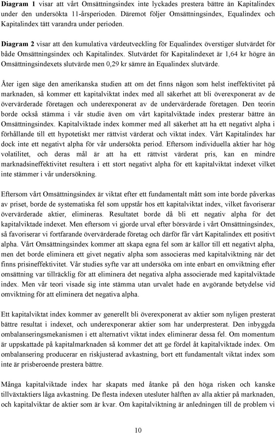 Diagram 2 visar att den kumulativa värdeutveckling för Equalindex överstiger slutvärdet för både Omsättningsindex och Kapitalindex.