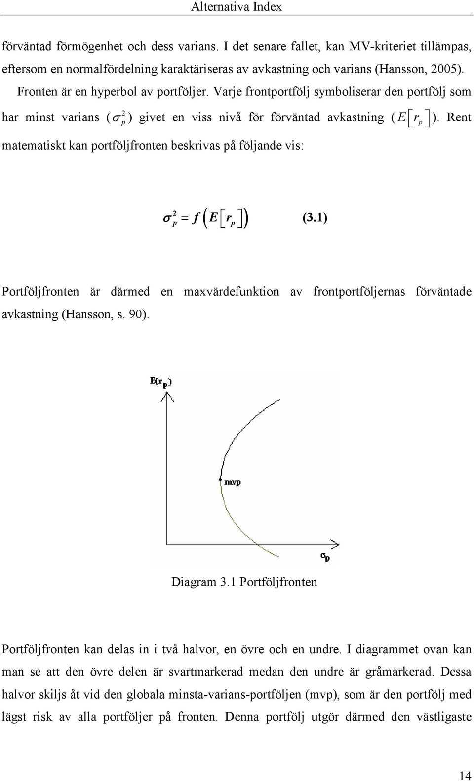 Rent matematiskt kan portföljfronten beskrivas på följande vis: σ 2 p ( p ) = f E r (3.1) Portföljfronten är därmed en maxvärdefunktion av frontportföljernas förväntade avkastning (Hansson, s. 90).