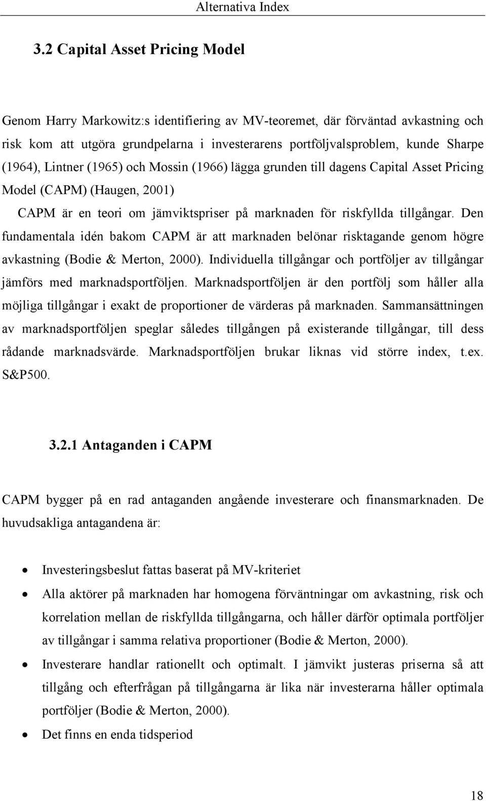 Den fundamentala idén bakom CAPM är att marknaden belönar risktagande genom högre avkastning (Bodie & Merton, 2000).