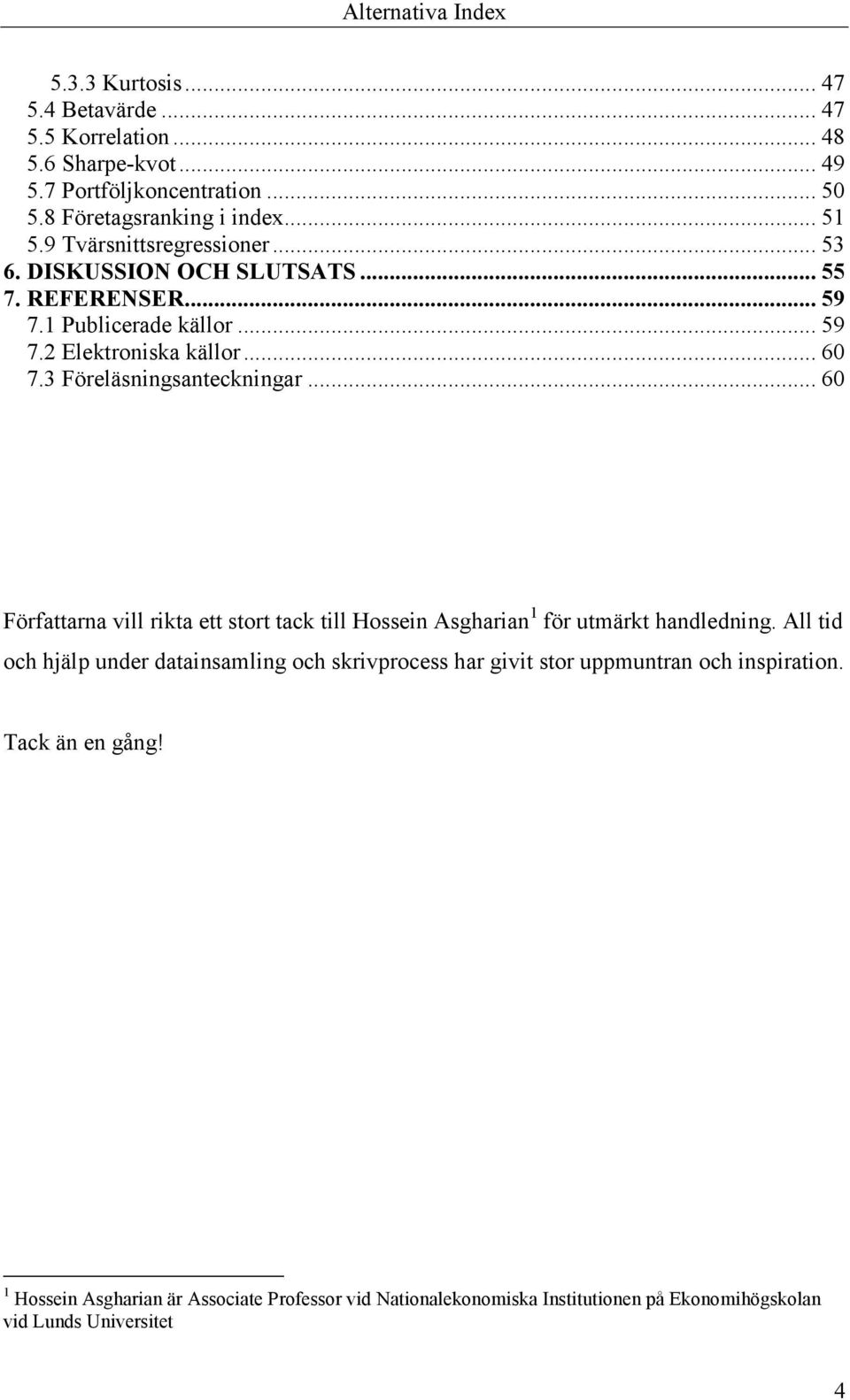 3 Föreläsningsanteckningar... 60 Författarna vill rikta ett stort tack till Hossein Asgharian 1 för utmärkt handledning.