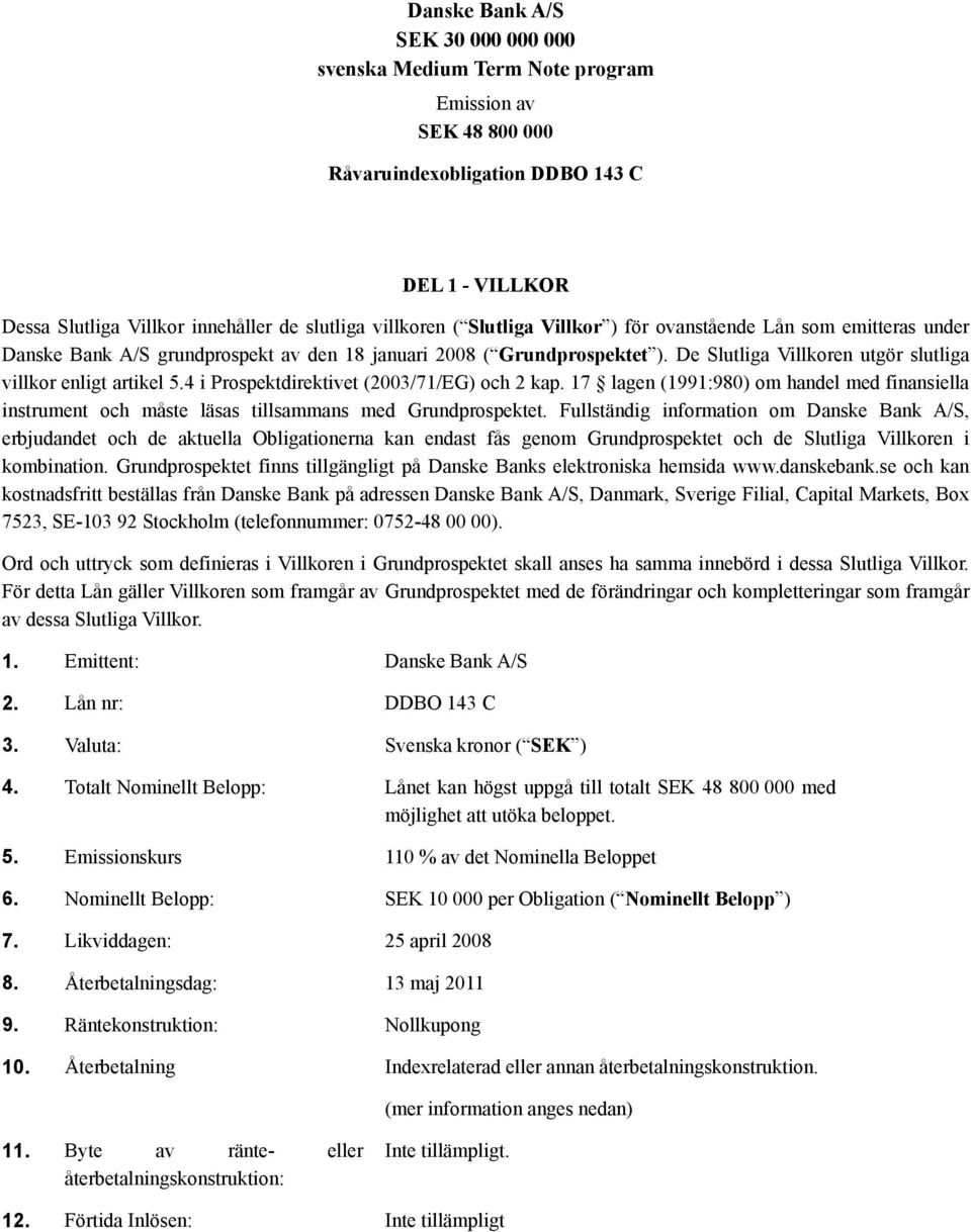 4 i Prospektdirektivet (2003/71/EG) och 2 kap. 17 lagen (1991:980) om handel med finansiella instrument och måste läsas tillsammans med Grundprospektet.