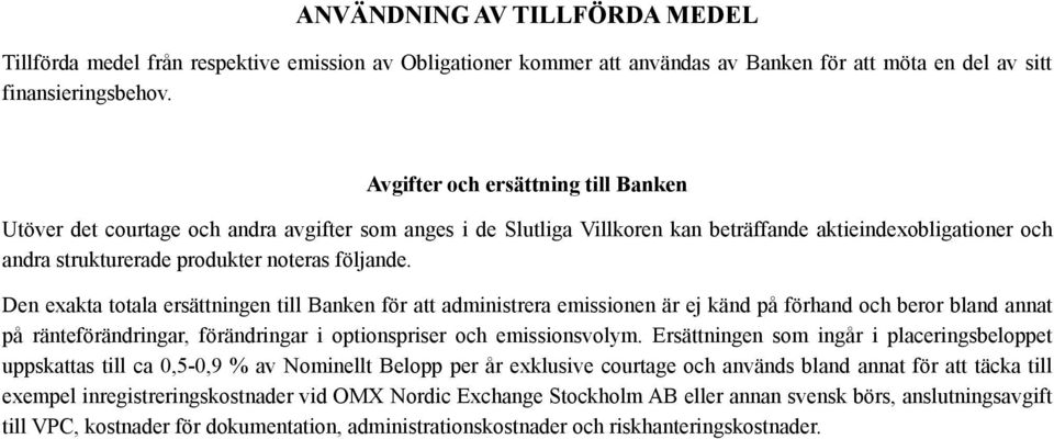 Den exakta totala ersättningen till Banken för att administrera emissionen är ej känd på förhand och beror bland annat på ränteförändringar, förändringar i optionspriser och emissionsvolym.