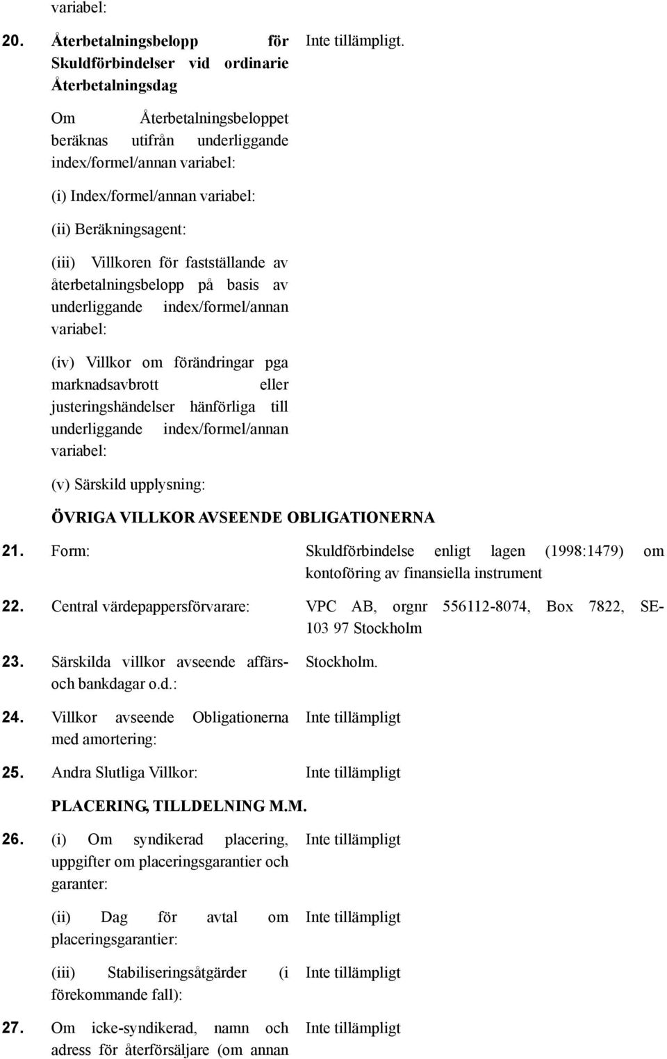 på basis av underliggande index/formel/annan variabel: (iv) Villkor om förändringar pga marknadsavbrott eller justeringshändelser hänförliga till underliggande index/formel/annan variabel: (v)