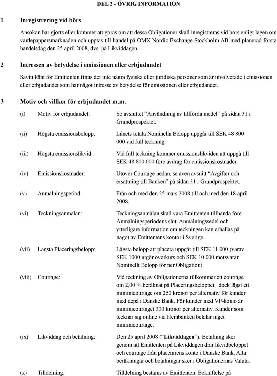 2 Intressen av betydelse i emissionen eller erbjudandet Såvitt känt för Emittenten finns det inte några fysiska eller juridiska personer som är involverade i emissionen eller erbjudandet som har