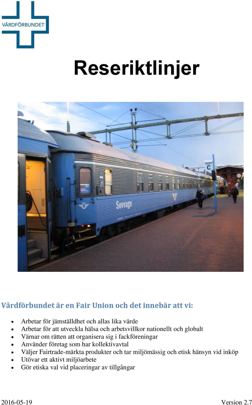 i fackföreningar Använder företag som har kollektivavtal Väljer Fairtrade-märkta produkter och tar miljömässig och