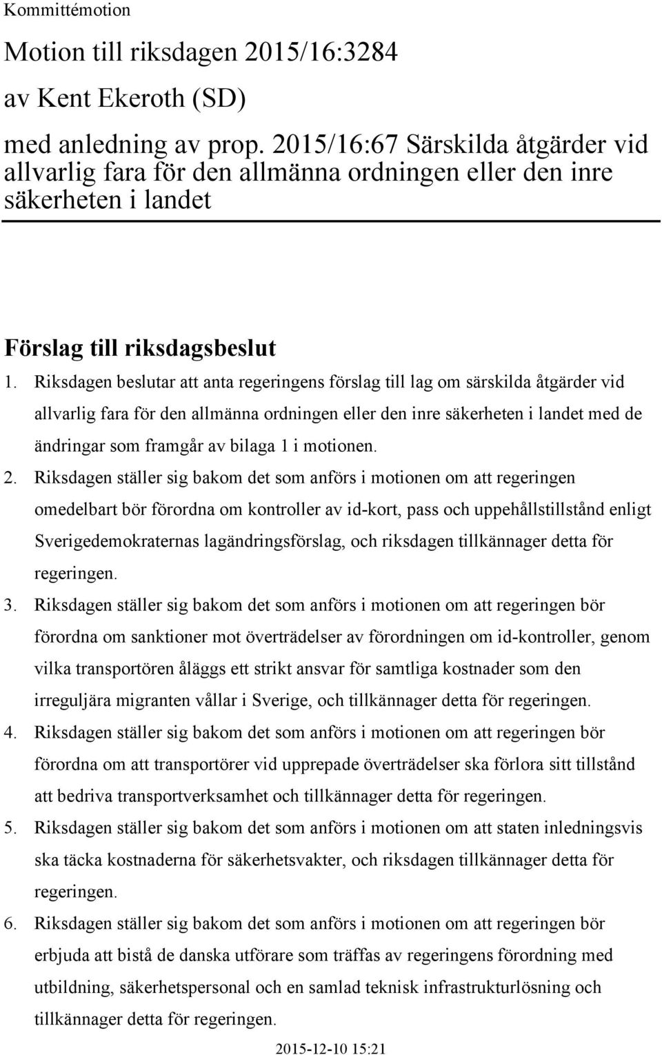 Riksdagen beslutar att anta regeringens förslag till lag om särskilda åtgärder vid allvarlig fara för den allmänna ordningen eller den inre säkerheten i landet med de ändringar som framgår av bilaga