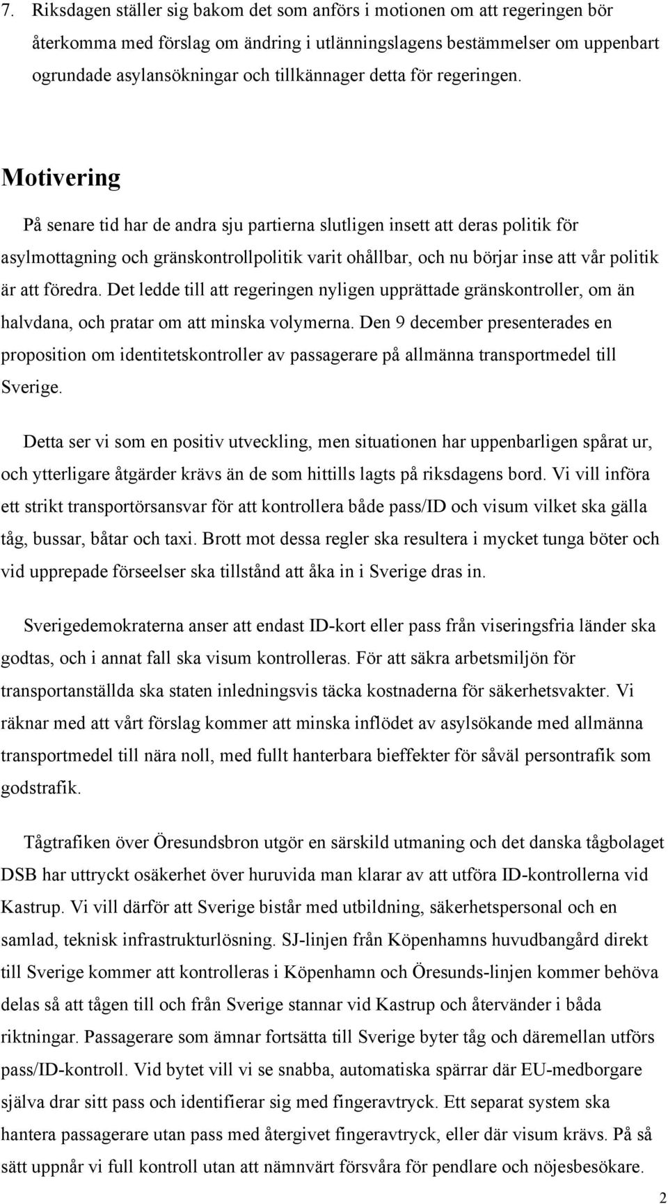 Motivering På senare tid har de andra sju partierna slutligen insett att deras politik för asylmottagning och gränskontrollpolitik varit ohållbar, och nu börjar inse att vår politik är att föredra.