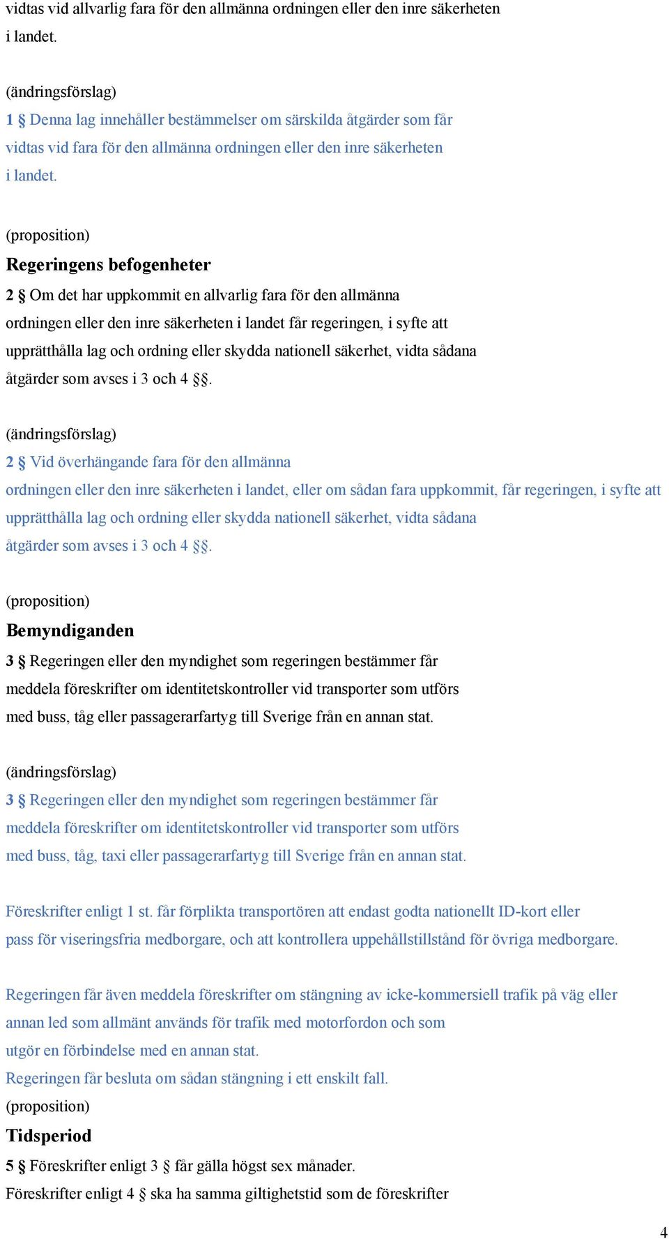 Regeringens befogenheter 2 Om det har uppkommit en allvarlig fara för den allmänna ordningen eller den inre säkerheten i landet får regeringen, i syfte att upprätthålla lag och ordning eller skydda