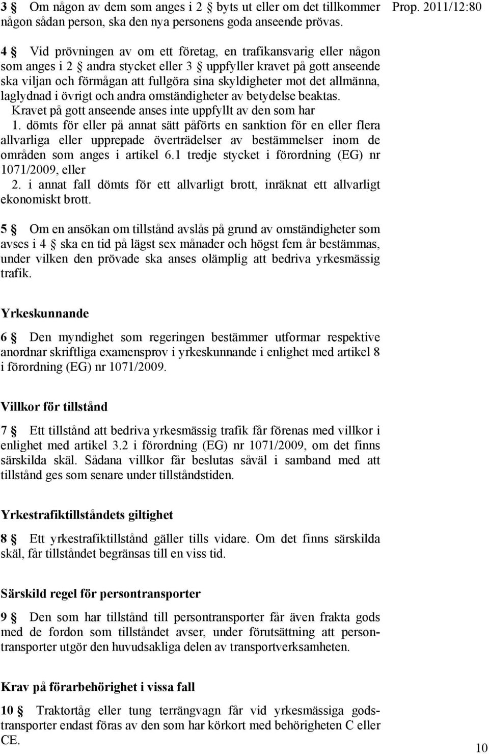 allmänna, laglydnad i övrigt och andra omständigheter av betydelse beaktas. Kravet på gott anseende anses inte uppfyllt av den som har 1.