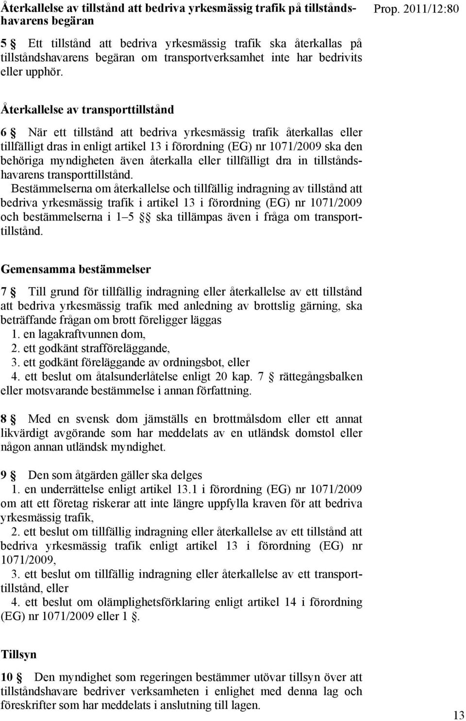 Återkallelse av transporttillstånd 6 När ett tillstånd att bedriva yrkesmässig trafik återkallas eller tillfälligt dras in enligt artikel 13 i förordning (EG) nr 1071/2009 ska den behöriga