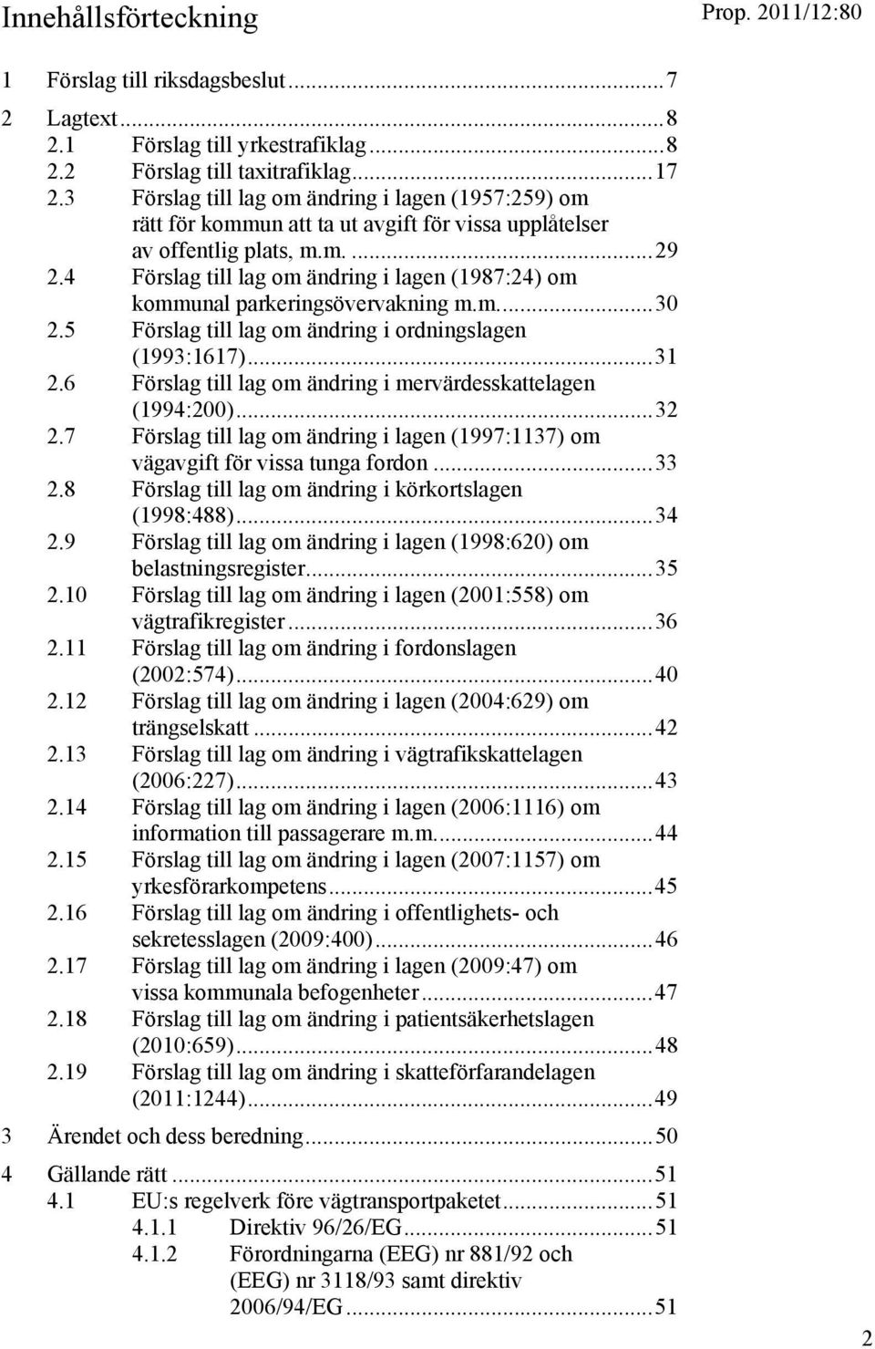 4 Förslag till lag om ändring i lagen (1987:24) om kommunal parkeringsövervakning m.m.... 30 2.5 Förslag till lag om ändring i ordningslagen (1993:1617)... 31 2.