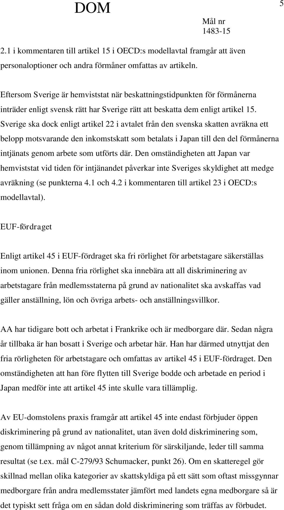 Sverige ska dock enligt artikel 22 i avtalet från den svenska skatten avräkna ett belopp motsvarande den inkomstskatt som betalats i Japan till den del förmånerna intjänats genom arbete som utförts