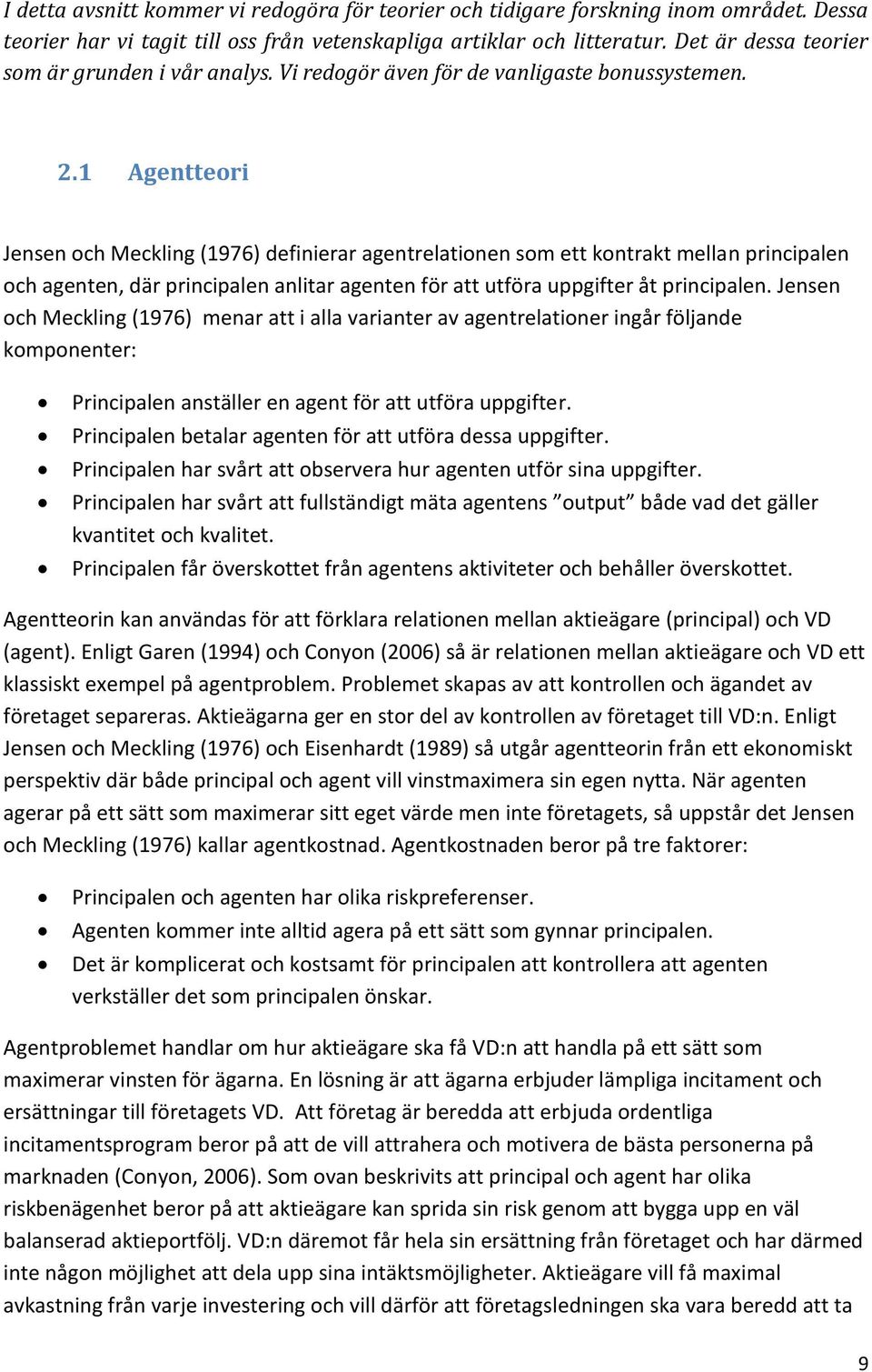 1 Agentteori Jensen och Meckling (1976) definierar agentrelationen som ett kontrakt mellan principalen och agenten, där principalen anlitar agenten för att utföra uppgifter åt principalen.