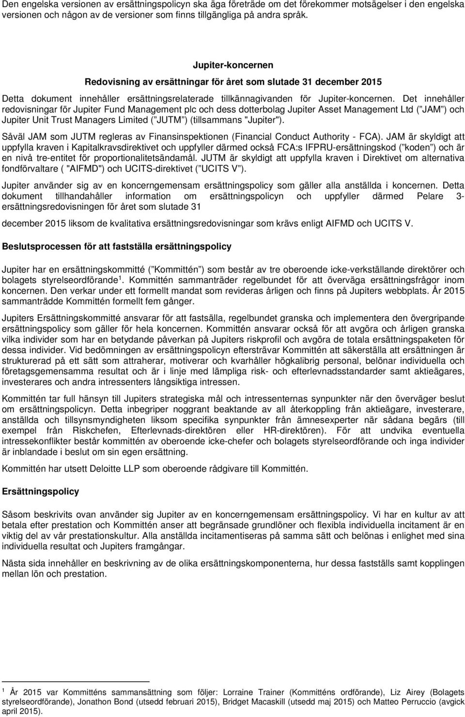 Det innehåller redovisningar för Jupiter Fund Management plc och dess dotterbolag Jupiter Asset Management Ltd ( JAM ) och Jupiter Unit Trust Managers Limited ( JUTM ) (tillsammans "Jupiter").