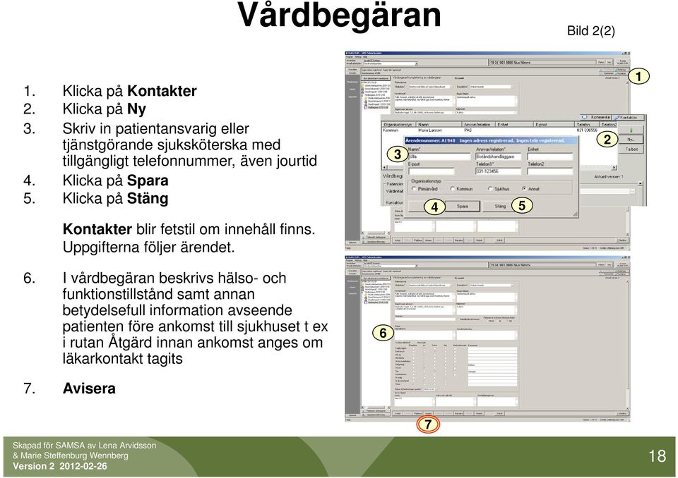 Klicka på Stäng 5 5 Kontakter blir fetstil til om innehåll finns. Uppgifterna följer ärendet. 6.