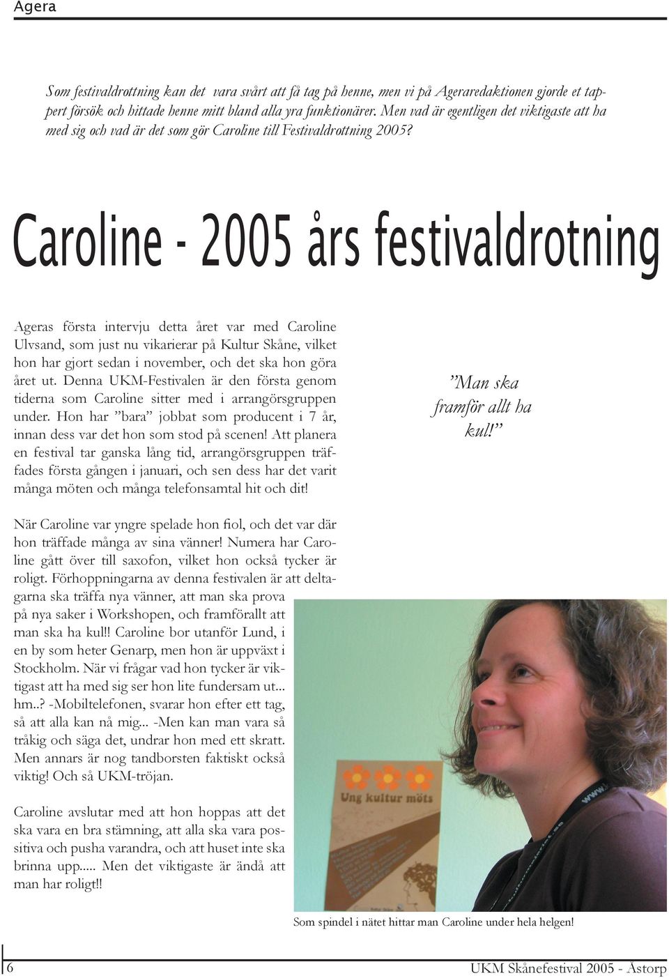 s första intervju detta året var med Caroline Ulvsand, som just nu vikarierar på Kultur Skåne, vilket hon har gjort sedan i november, och det ska hon göra året ut.
