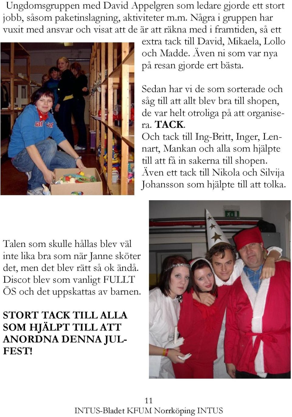 Och tack till Ing-Britt, Inger, Lennart, Mankan och alla som hjälpte till att få in sakerna till shopen. Även ett tack till Nikola och Silvija Johansson som hjälpte till att tolka.