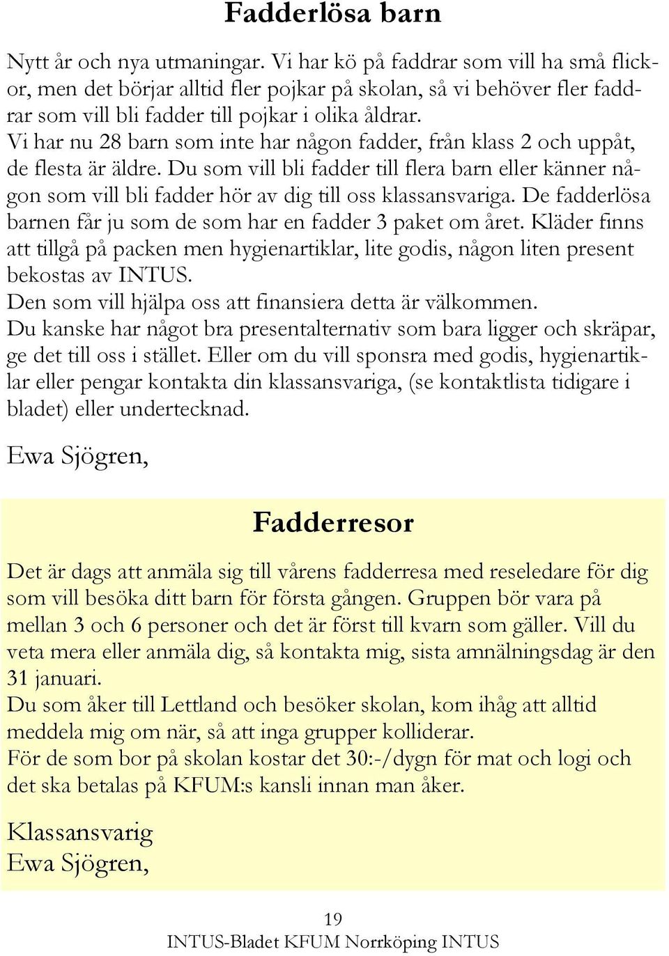 Vi har nu 28 barn som inte har någon fadder, från klass 2 och uppåt, de flesta är äldre.