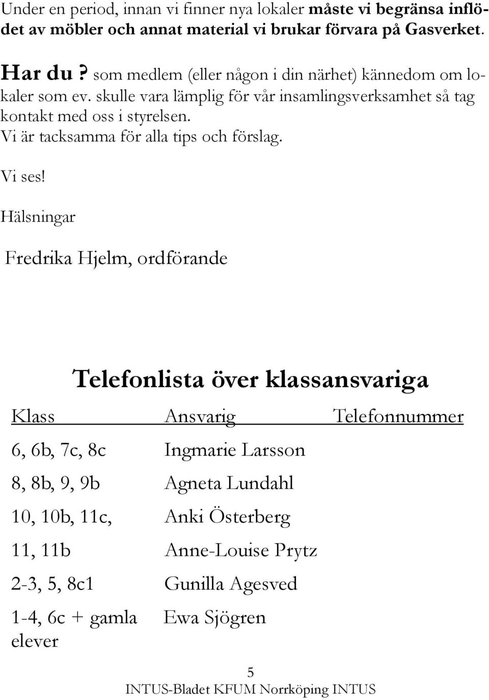 Vi är tacksamma för alla tips och förslag. Vi ses!