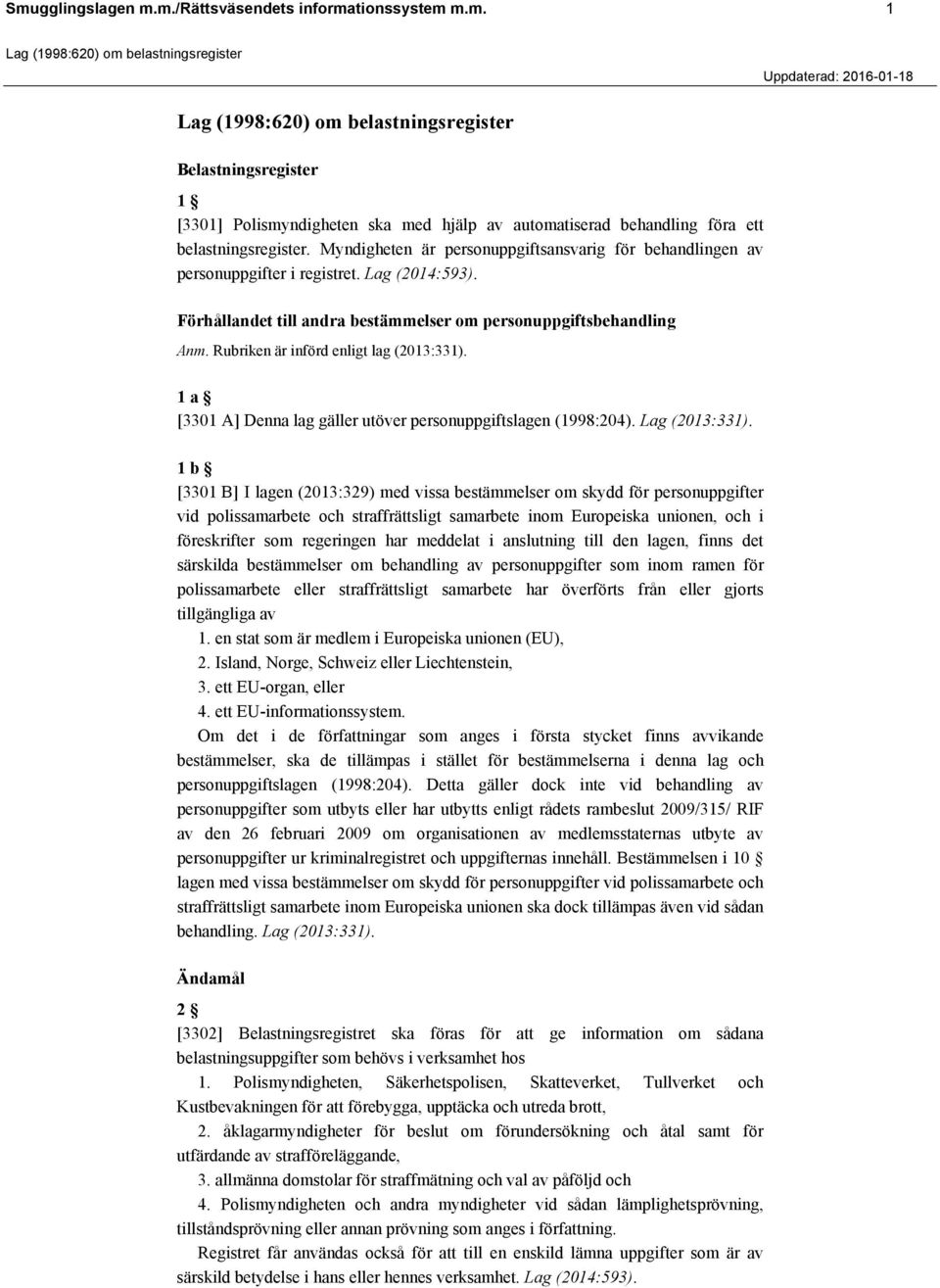 Rubriken är införd enligt lag (2013:331). 1 a [3301 A] Denna lag gäller utöver personuppgiftslagen (1998:204). Lag (2013:331).