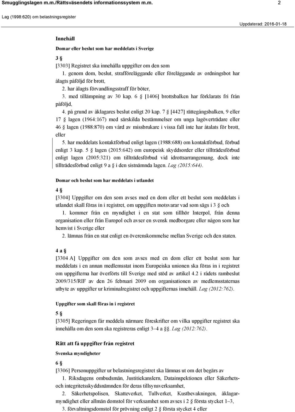 6 [1406] brottsbalken har förklarats fri från påföljd, 4. på grund av åklagares beslut enligt 20 kap.