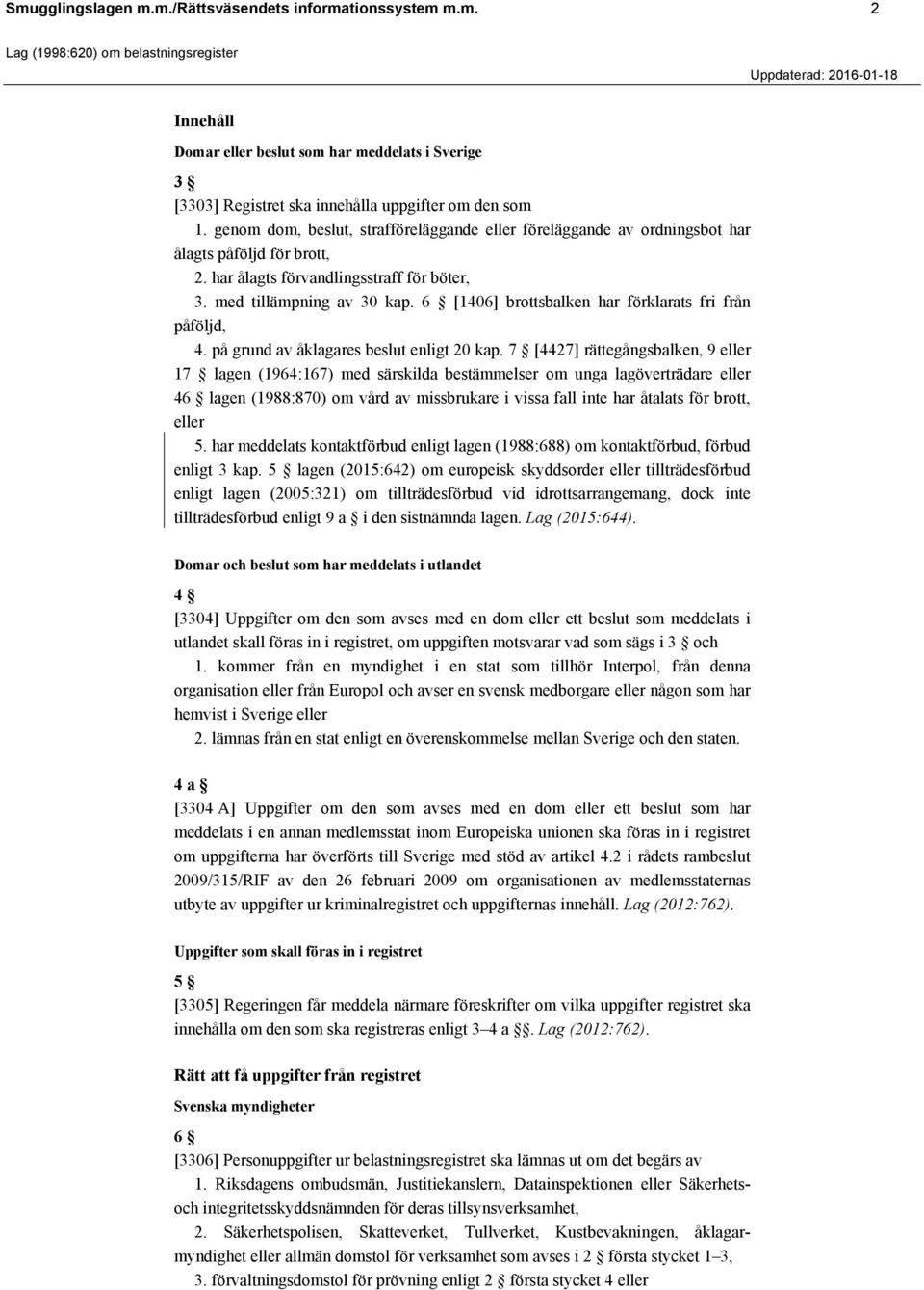 6 [1406] brottsbalken har förklarats fri från påföljd, 4. på grund av åklagares beslut enligt 20 kap.