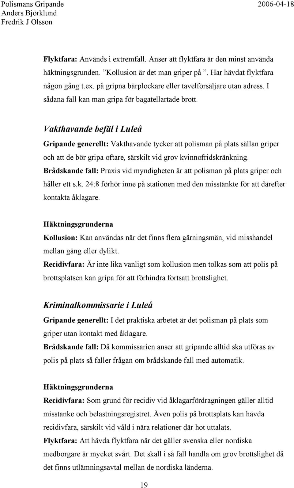 Vakthavande befäl i Luleå Gripande generellt: Vakthavande tycker att polisman på plats sällan griper och att de bör gripa oftare, särskilt vid grov kvinnofridskränkning.