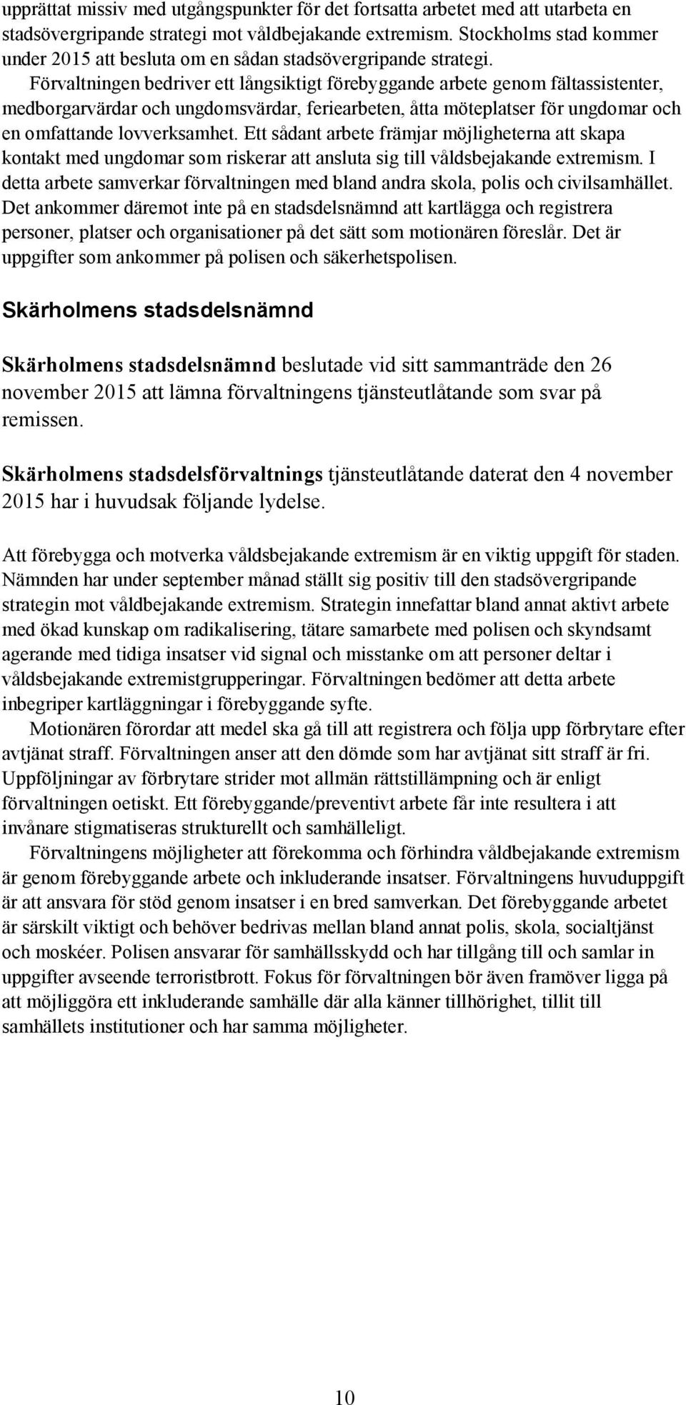 Förvaltningen bedriver ett långsiktigt förebyggande arbete genom fältassistenter, medborgarvärdar och ungdomsvärdar, feriearbeten, åtta möteplatser för ungdomar och en omfattande lovverksamhet.