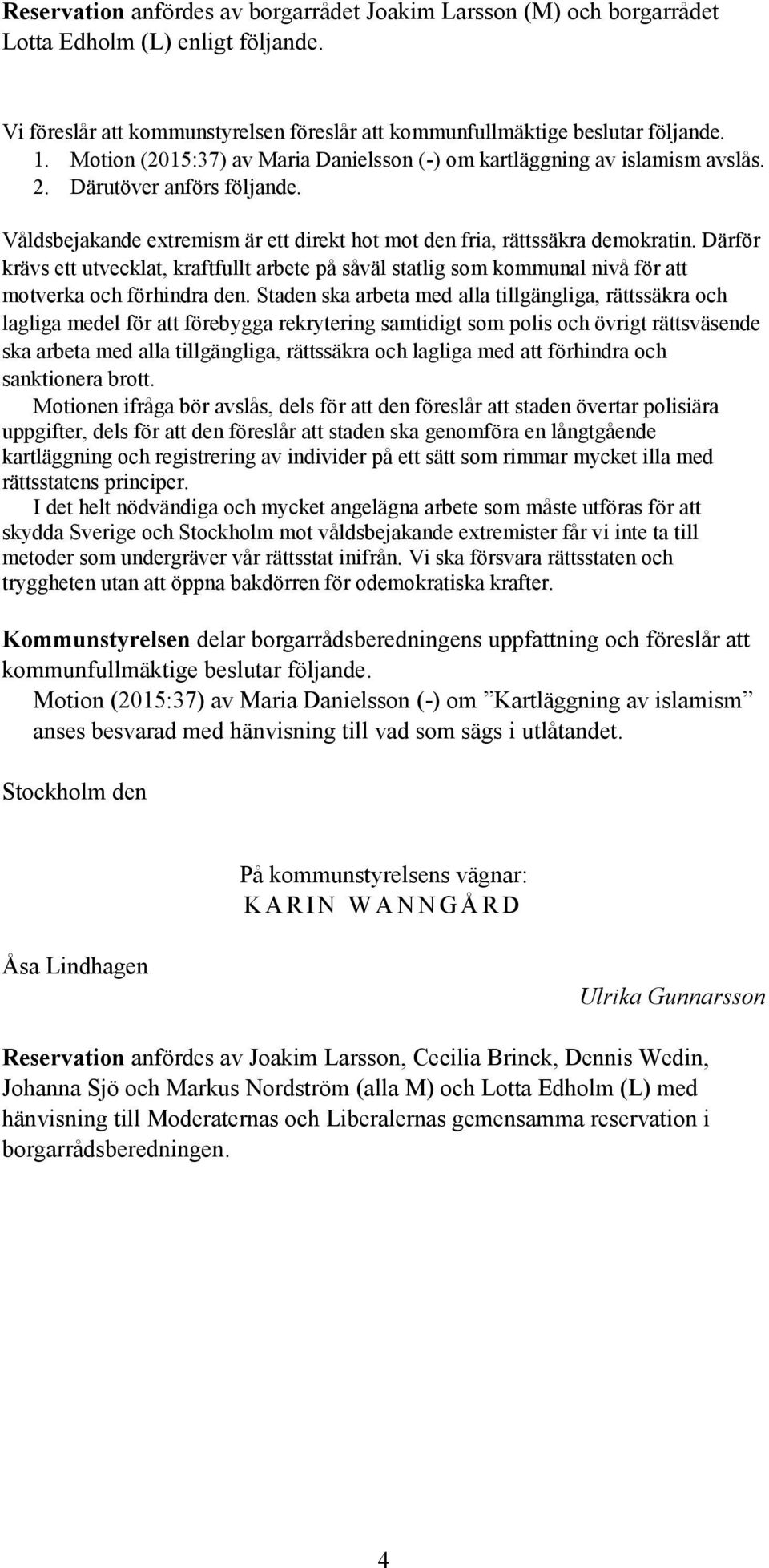 Därför krävs ett utvecklat, kraftfullt arbete på såväl statlig som kommunal nivå för att motverka och förhindra den.