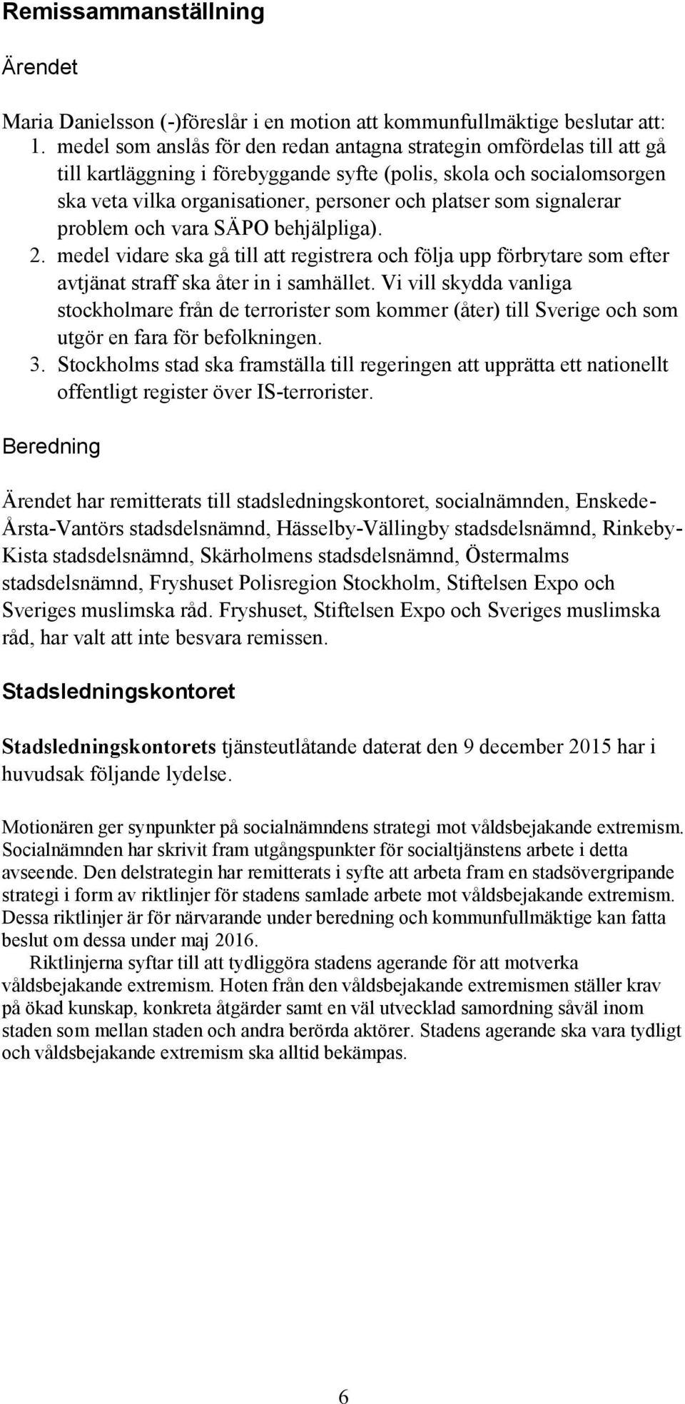 signalerar problem och vara SÄPO behjälpliga). 2. medel vidare ska gå till att registrera och följa upp förbrytare som efter avtjänat straff ska åter in i samhället.