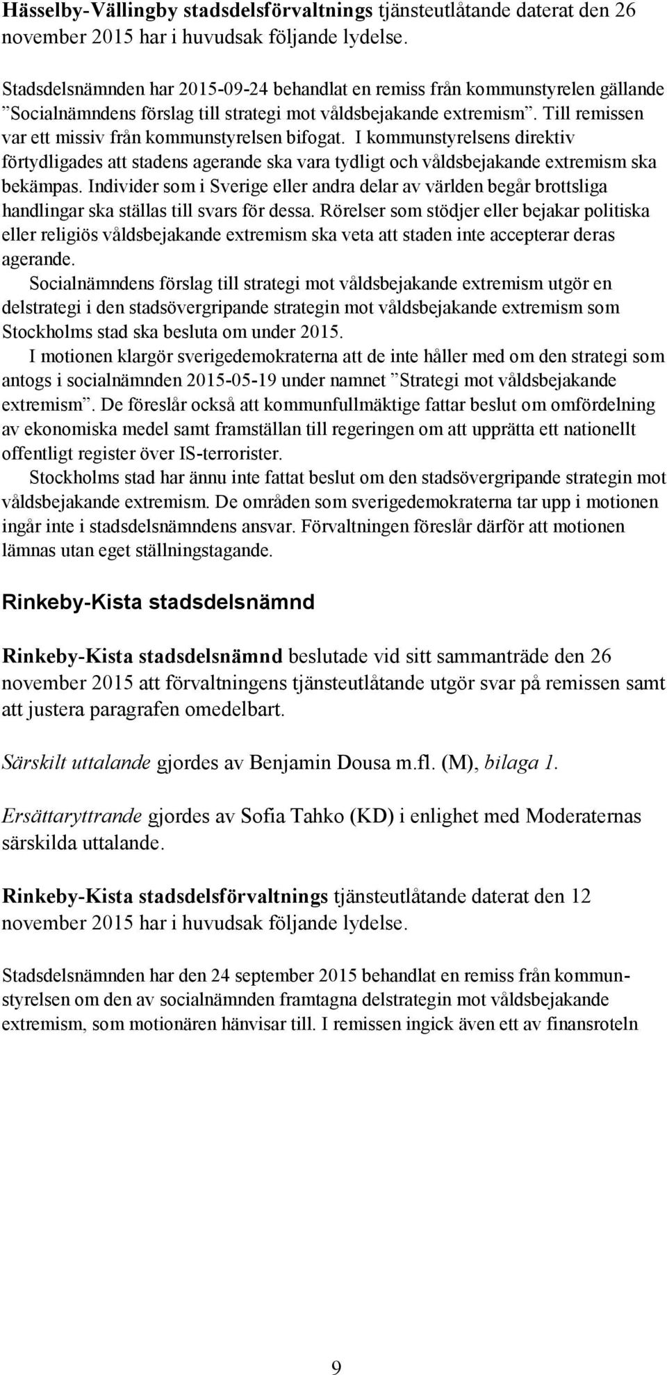 Till remissen var ett missiv från kommunstyrelsen bifogat. I kommunstyrelsens direktiv förtydligades att stadens agerande ska vara tydligt och våldsbejakande extremism ska bekämpas.